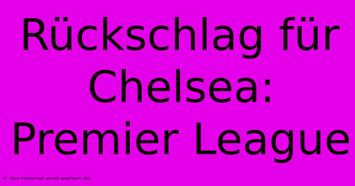 Rückschlag Für Chelsea: Premier League