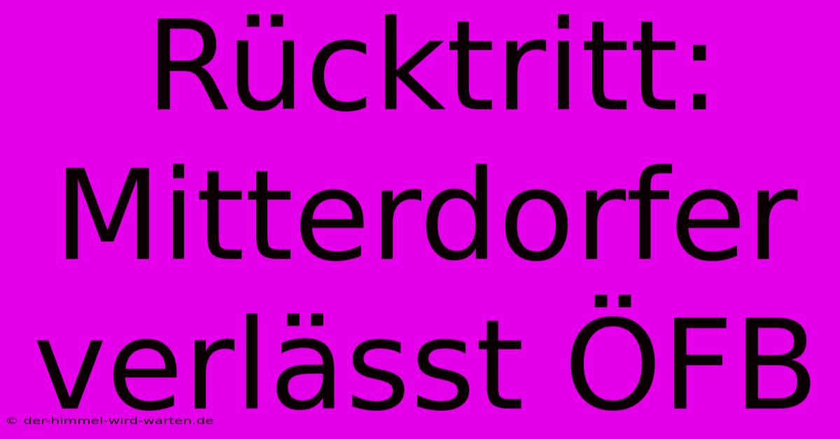 Rücktritt: Mitterdorfer Verlässt ÖFB