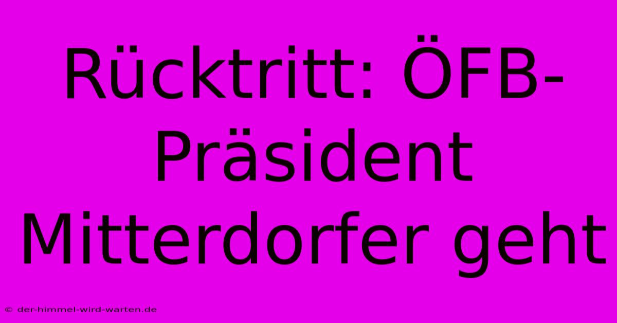 Rücktritt: ÖFB-Präsident Mitterdorfer Geht