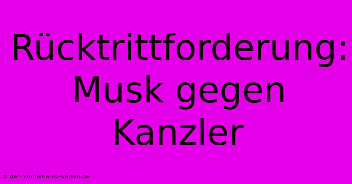 Rücktrittforderung: Musk Gegen Kanzler