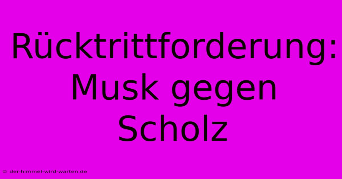 Rücktrittforderung: Musk Gegen Scholz