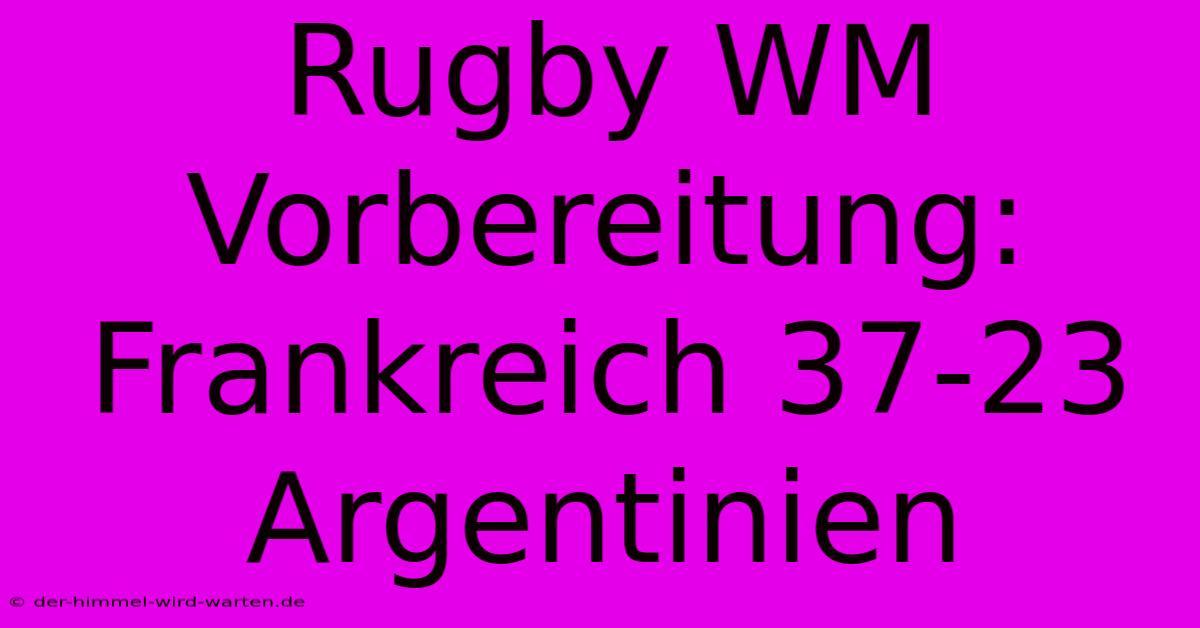 Rugby WM Vorbereitung: Frankreich 37-23 Argentinien