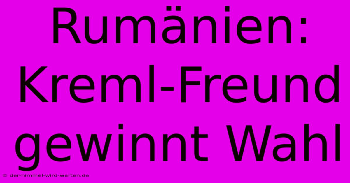 Rumänien: Kreml-Freund Gewinnt Wahl