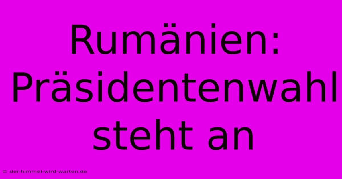 Rumänien: Präsidentenwahl Steht An