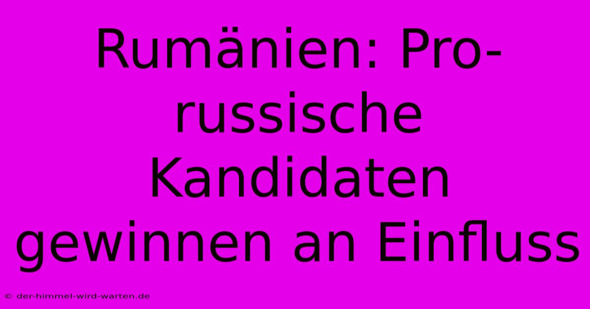 Rumänien: Pro-russische Kandidaten Gewinnen An Einfluss