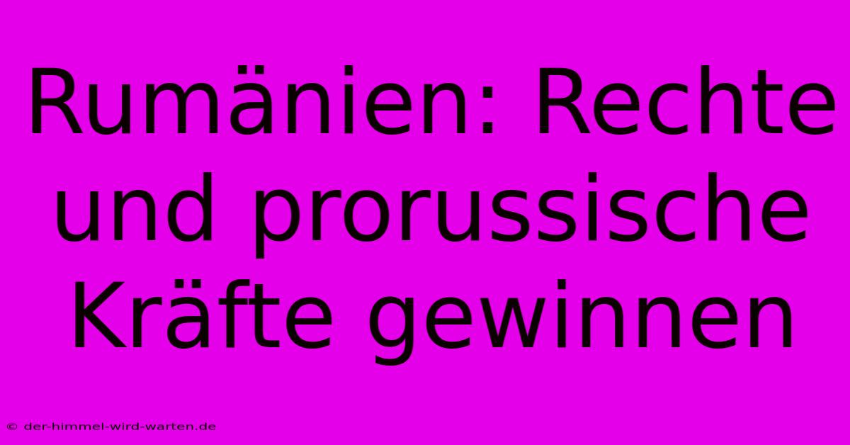 Rumänien: Rechte Und Prorussische Kräfte Gewinnen