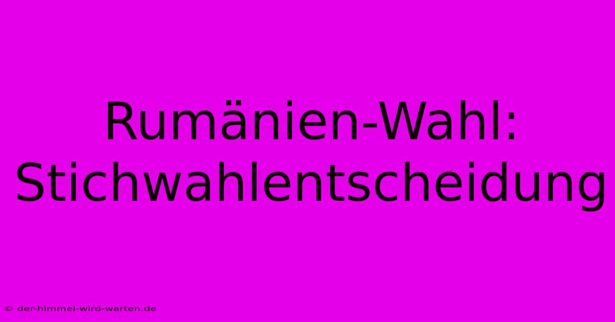 Rumänien-Wahl: Stichwahlentscheidung