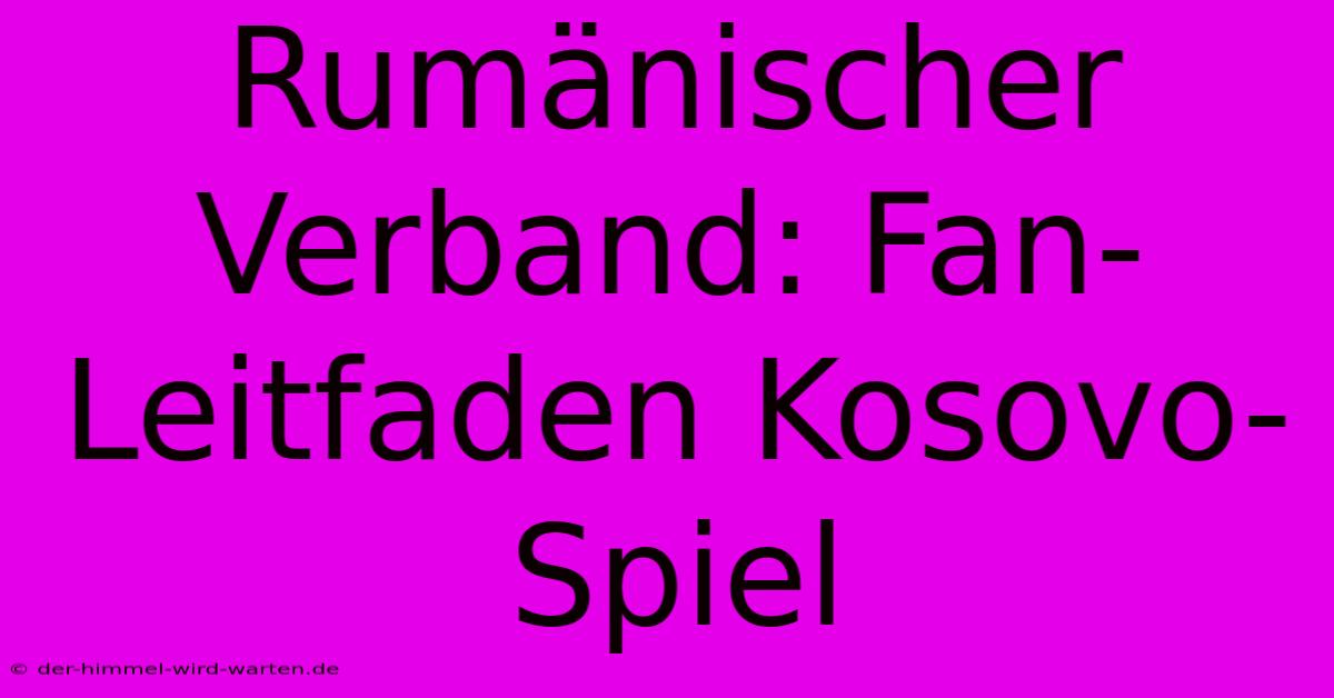Rumänischer Verband: Fan-Leitfaden Kosovo-Spiel