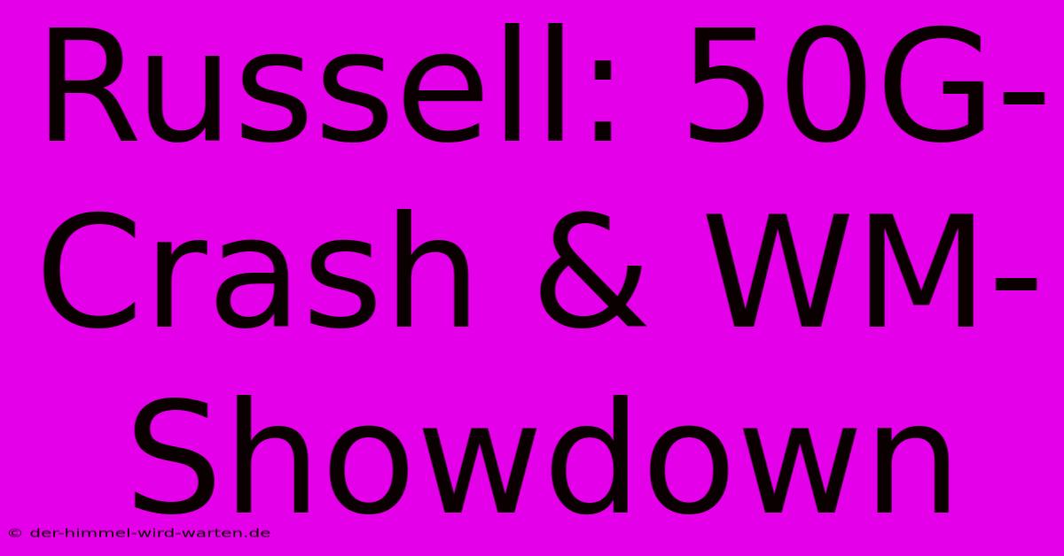 Russell: 50G-Crash & WM-Showdown