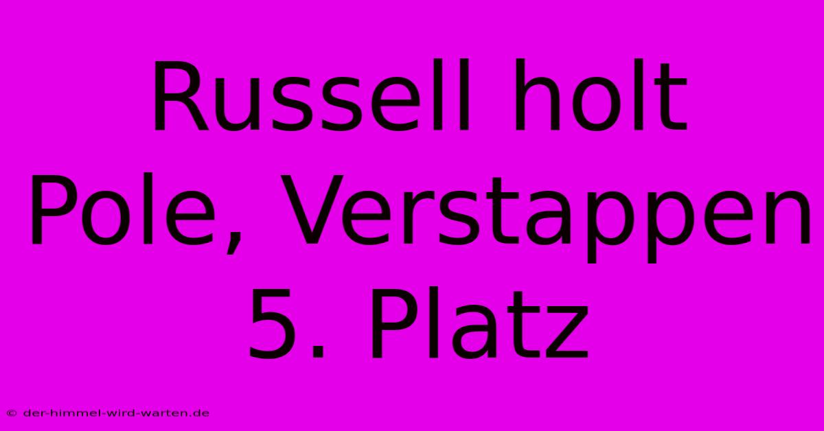 Russell Holt Pole, Verstappen 5. Platz