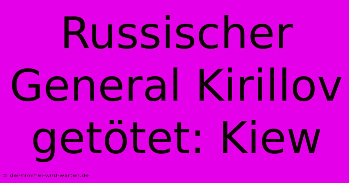 Russischer General Kirillov Getötet: Kiew