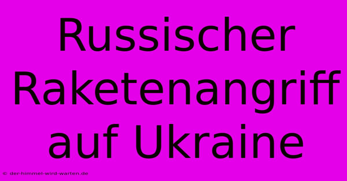 Russischer Raketenangriff Auf Ukraine