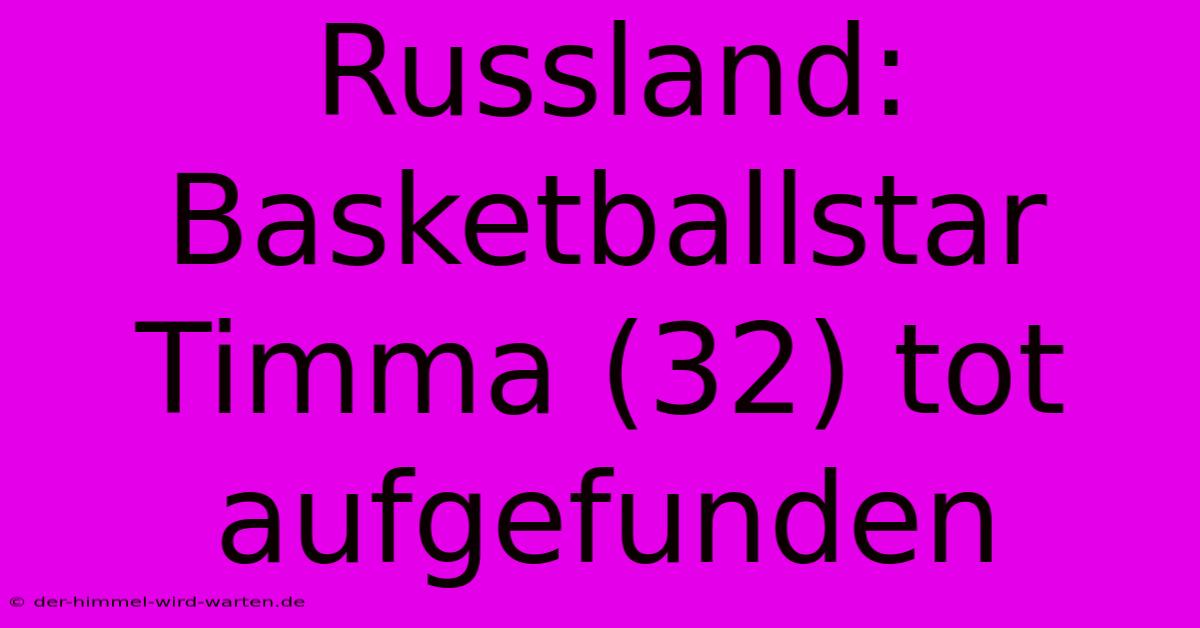 Russland: Basketballstar Timma (32) Tot Aufgefunden