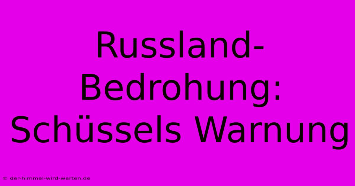 Russland-Bedrohung: Schüssels Warnung