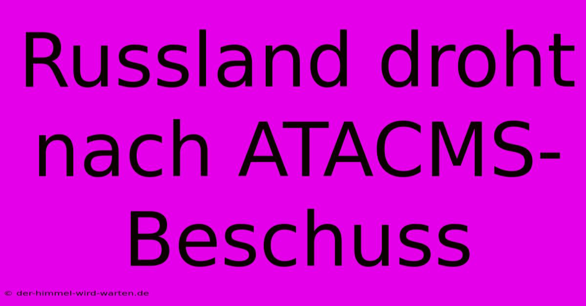 Russland Droht Nach ATACMS-Beschuss