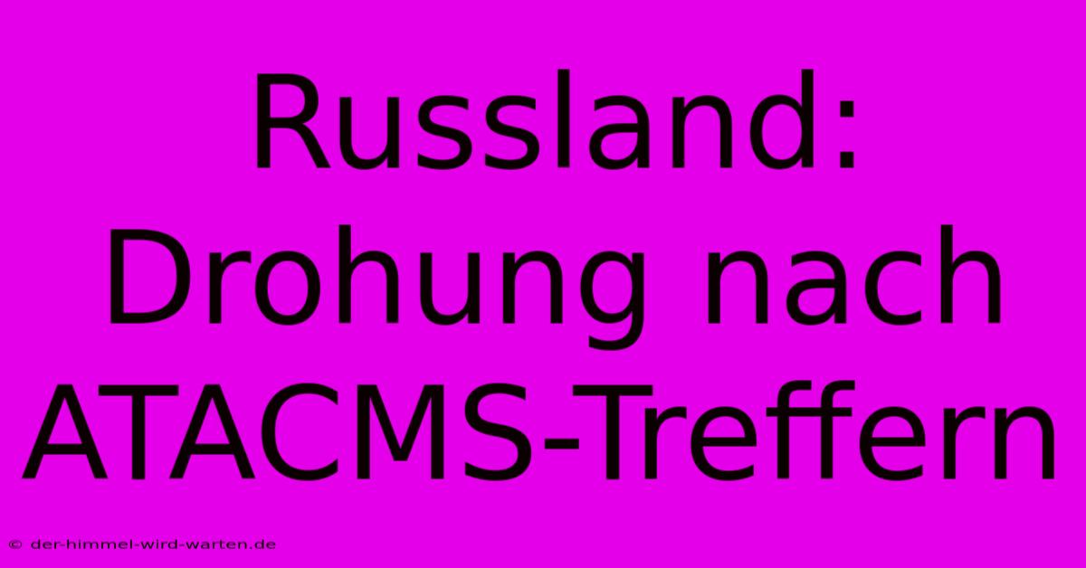 Russland: Drohung Nach ATACMS-Treffern