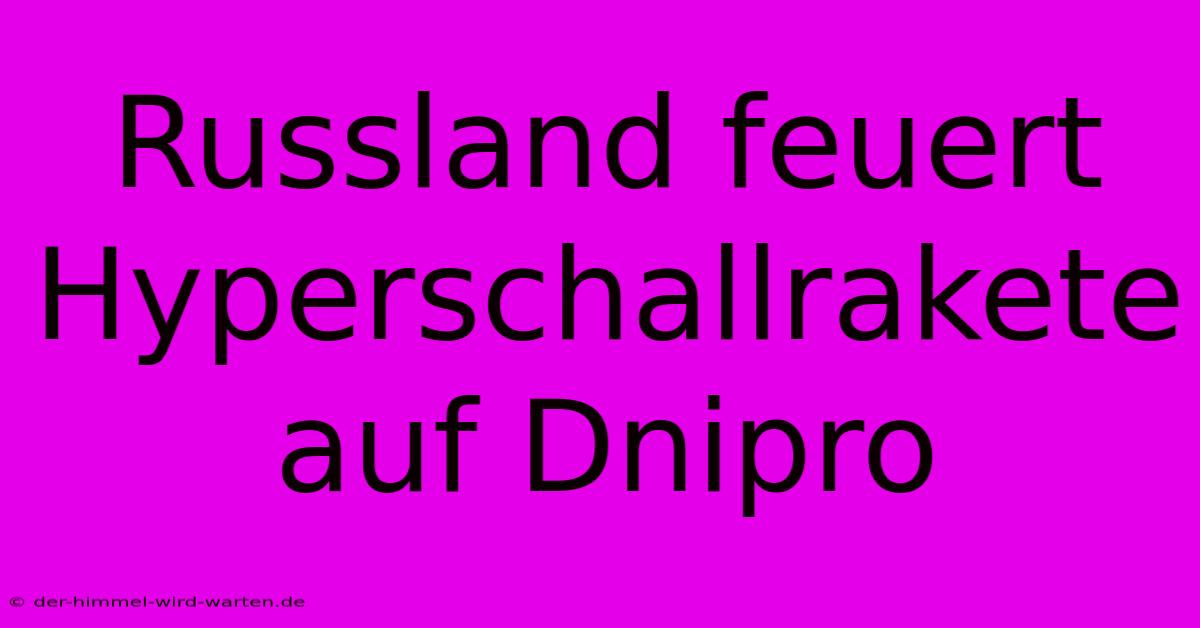 Russland Feuert Hyperschallrakete Auf Dnipro