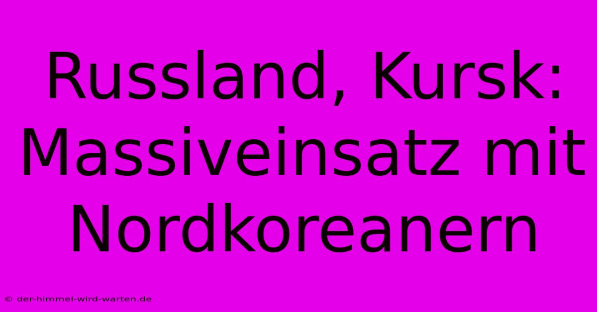 Russland, Kursk:  Massiveinsatz Mit Nordkoreanern