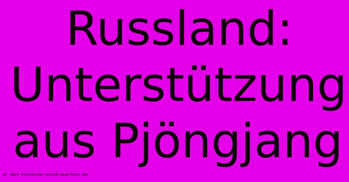 Russland: Unterstützung Aus Pjöngjang