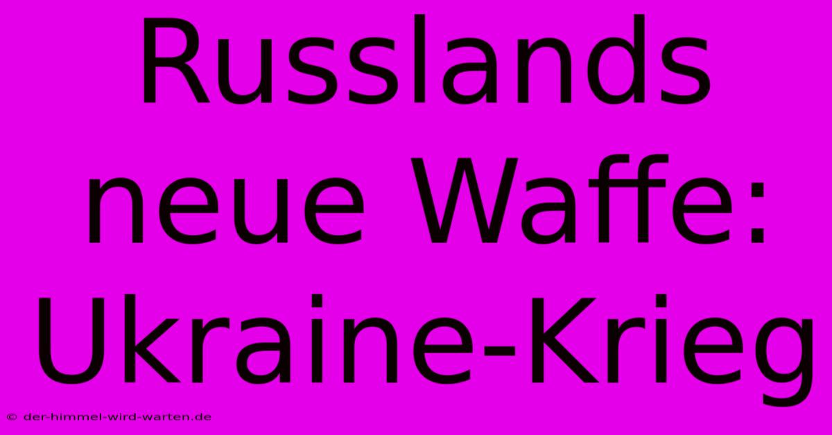 Russlands Neue Waffe: Ukraine-Krieg