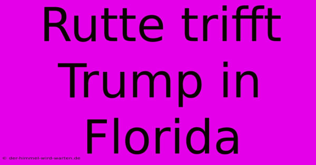 Rutte Trifft Trump In Florida