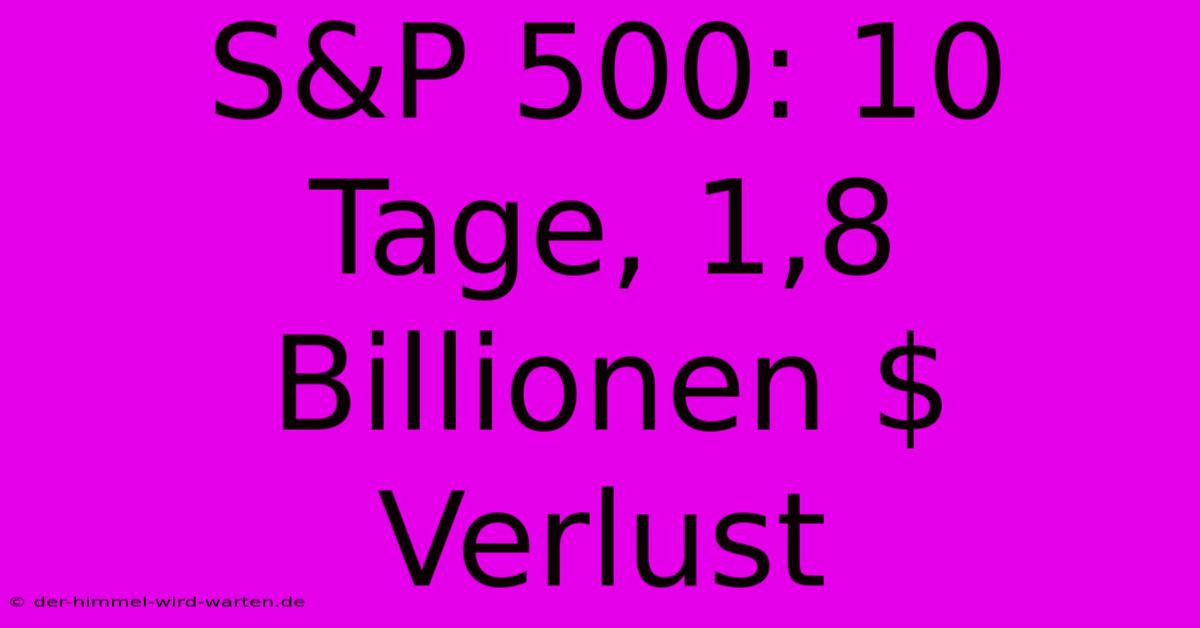 S&P 500: 10 Tage, 1,8 Billionen $ Verlust