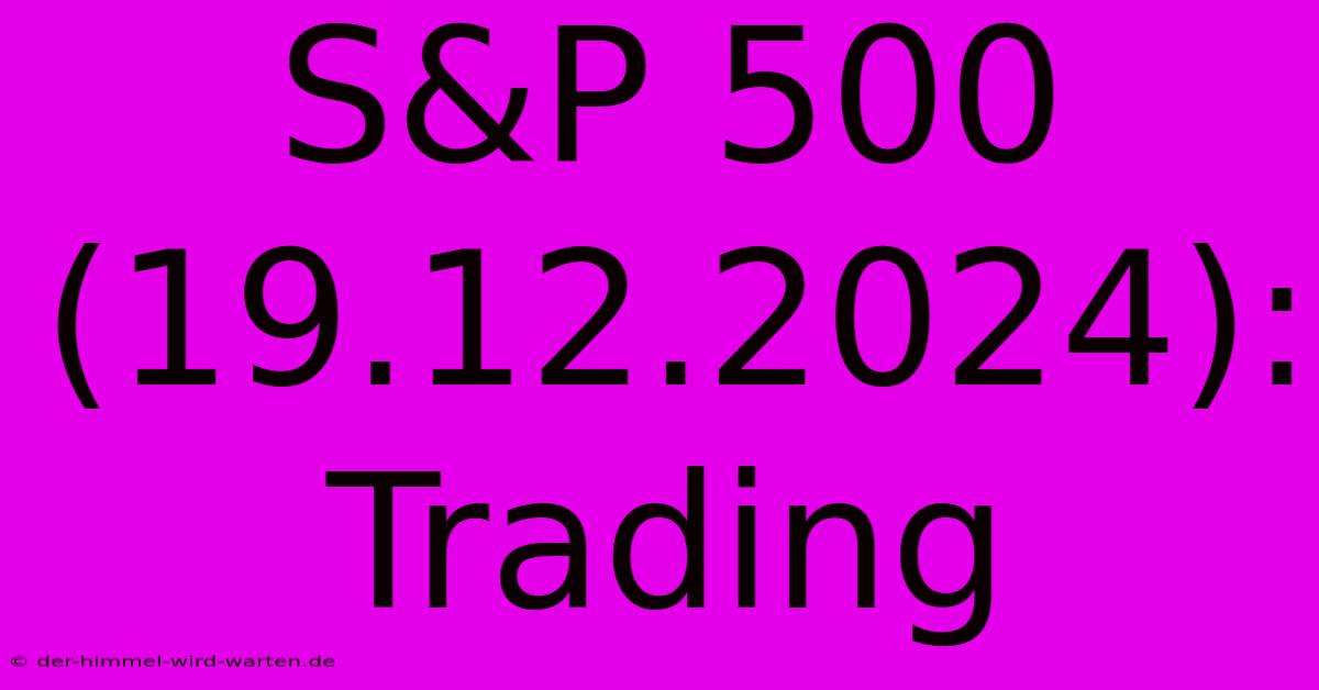 S&P 500 (19.12.2024): Trading