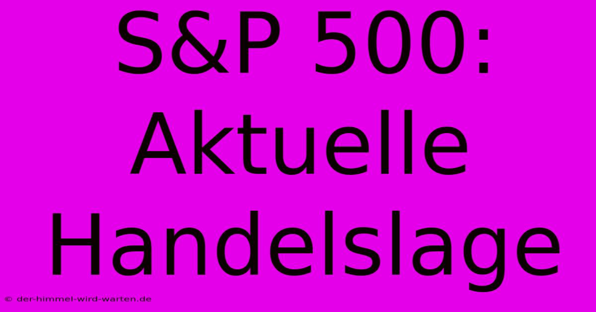 S&P 500: Aktuelle Handelslage