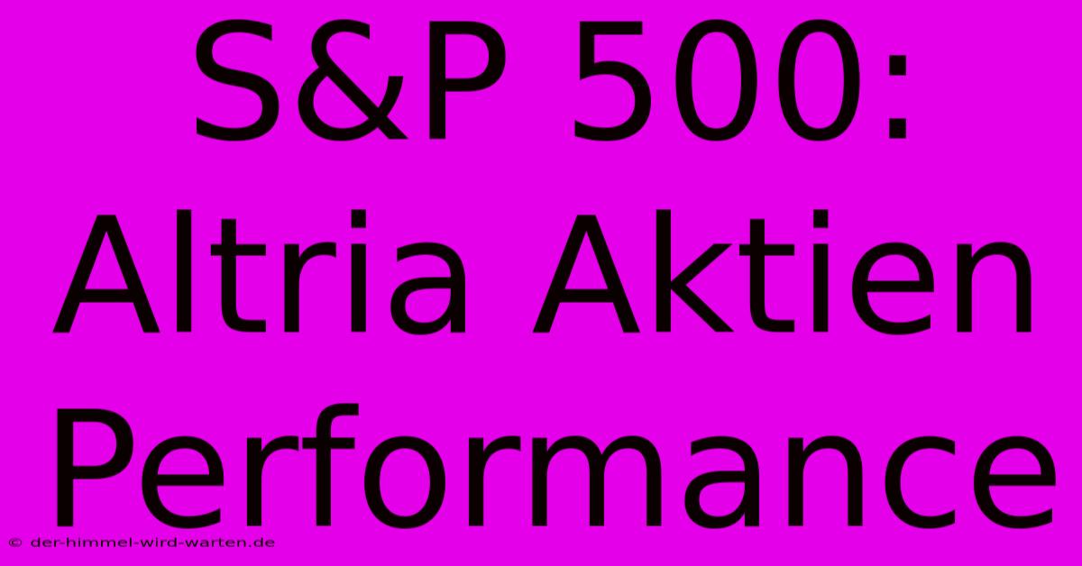 S&P 500: Altria Aktien Performance