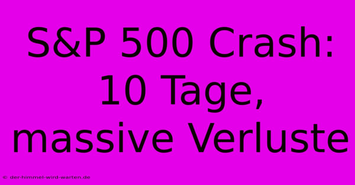 S&P 500 Crash: 10 Tage, Massive Verluste