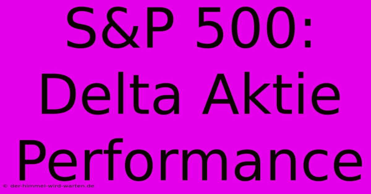 S&P 500: Delta Aktie Performance