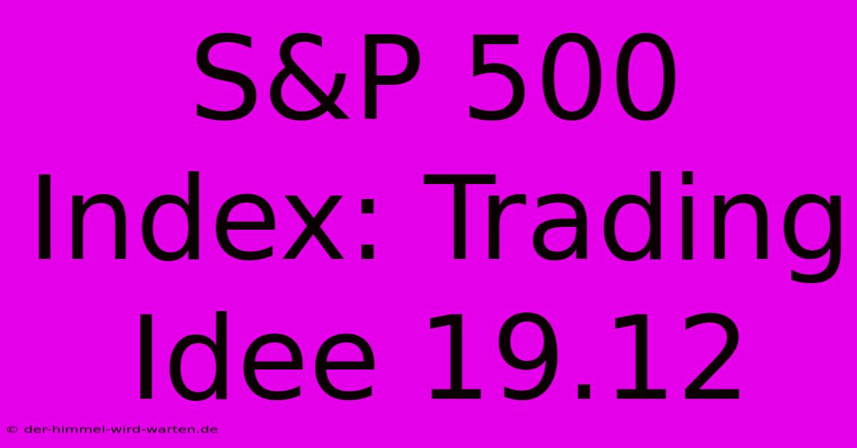 S&P 500 Index: Trading Idee 19.12