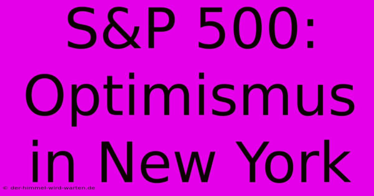 S&P 500:  Optimismus In New York