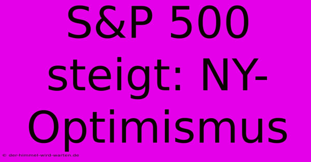 S&P 500 Steigt: NY-Optimismus