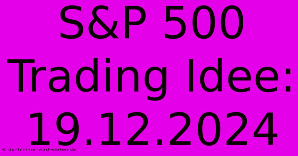 S&P 500 Trading Idee: 19.12.2024