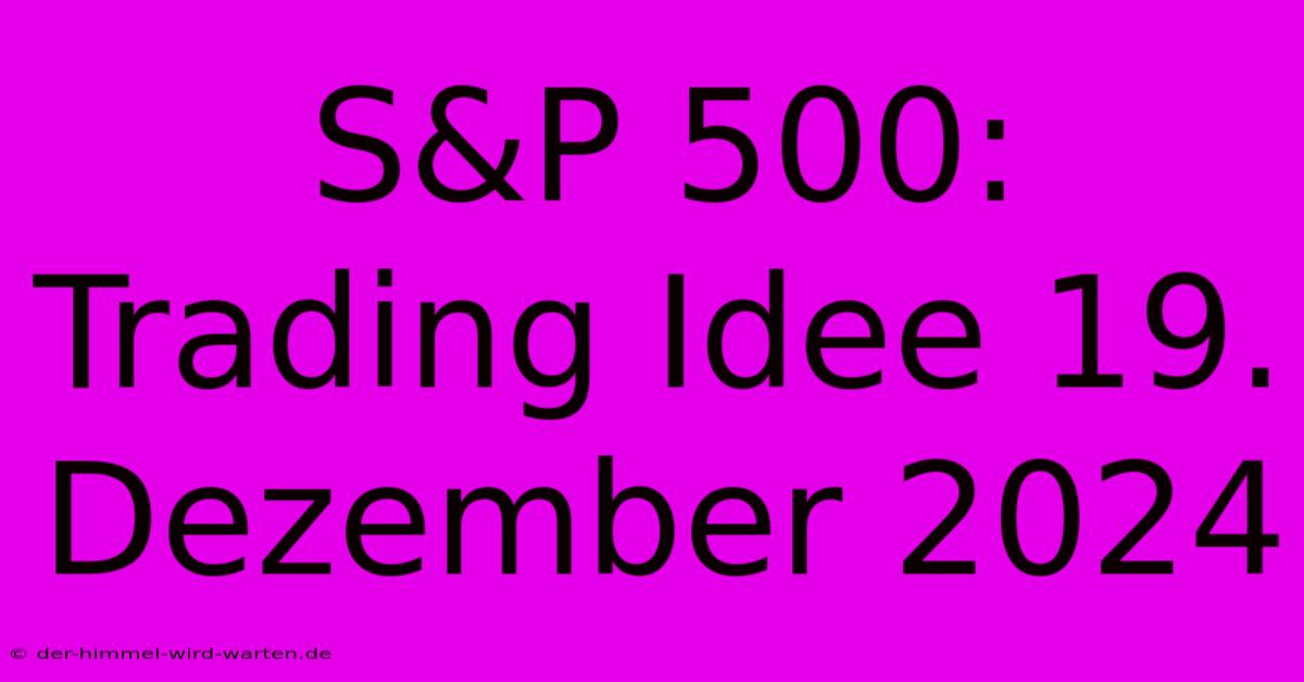 S&P 500: Trading Idee 19. Dezember 2024