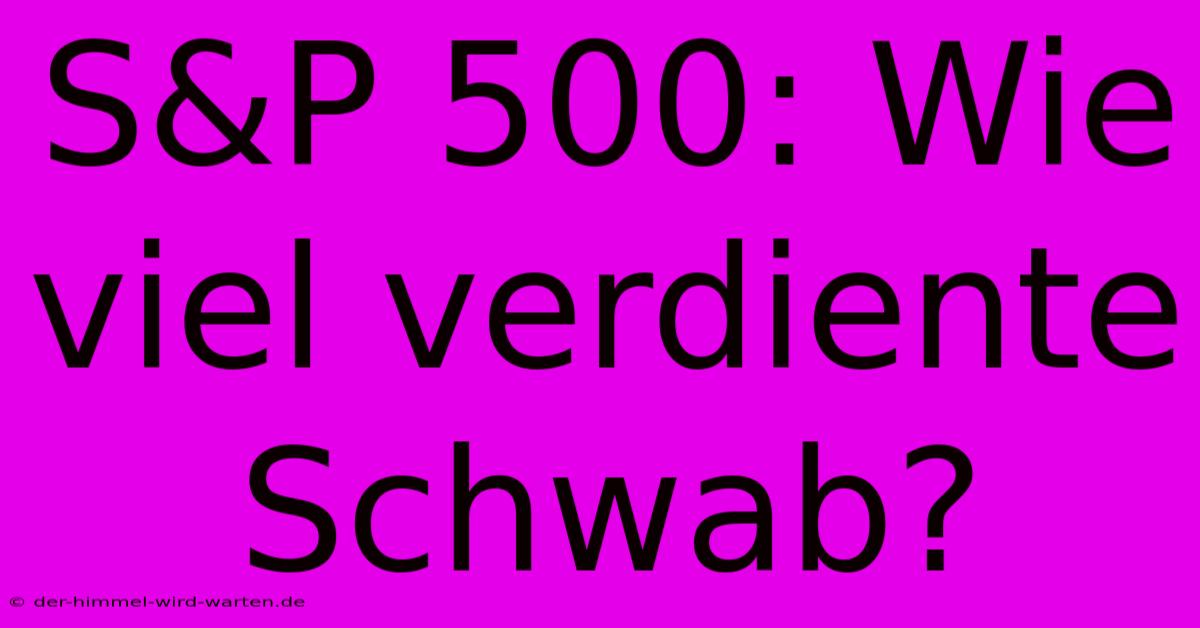 S&P 500: Wie Viel Verdiente Schwab?