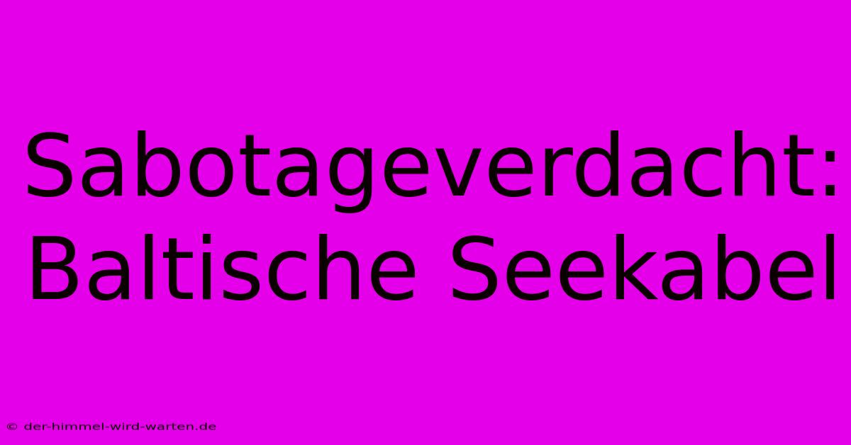 Sabotageverdacht: Baltische Seekabel