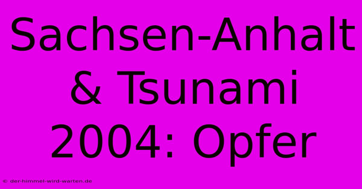 Sachsen-Anhalt & Tsunami 2004: Opfer