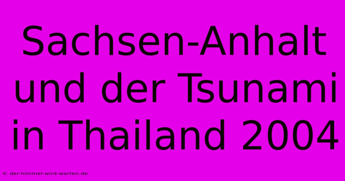 Sachsen-Anhalt Und Der Tsunami In Thailand 2004