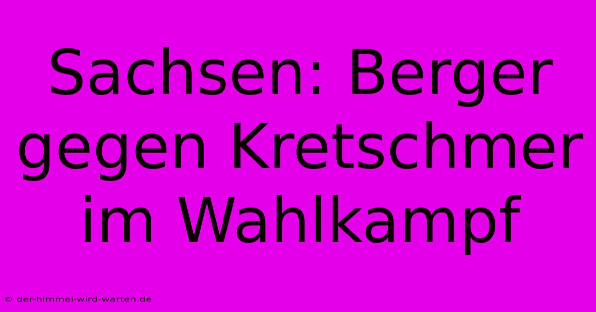 Sachsen: Berger Gegen Kretschmer Im Wahlkampf
