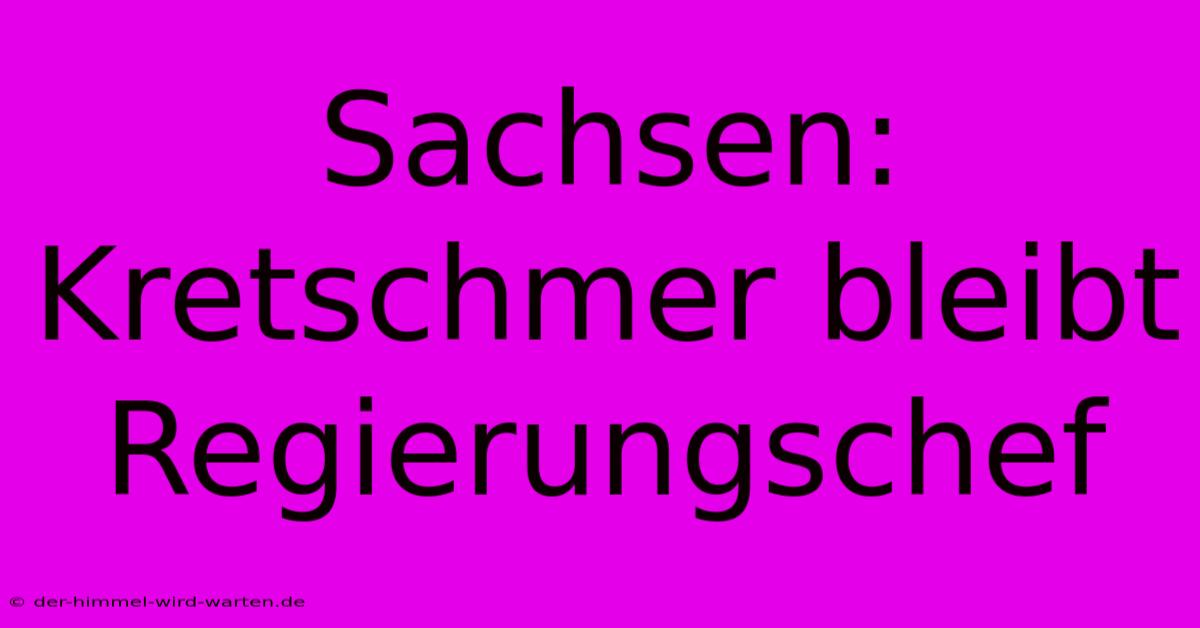 Sachsen: Kretschmer Bleibt Regierungschef