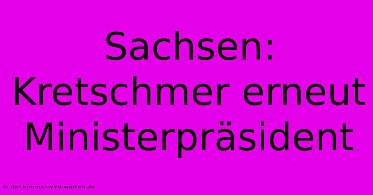 Sachsen: Kretschmer Erneut Ministerpräsident