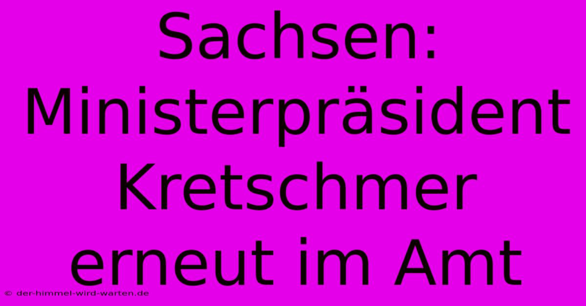 Sachsen: Ministerpräsident Kretschmer Erneut Im Amt