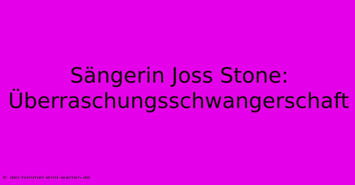 Sängerin Joss Stone: Überraschungsschwangerschaft