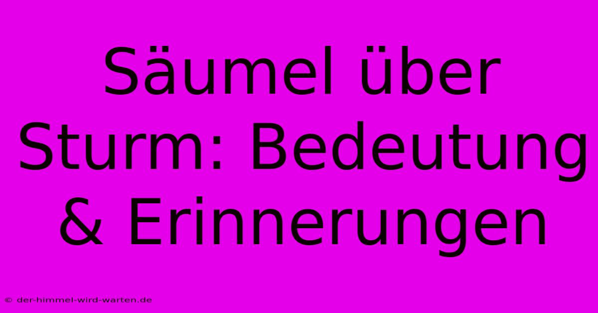 Säumel Über Sturm: Bedeutung & Erinnerungen