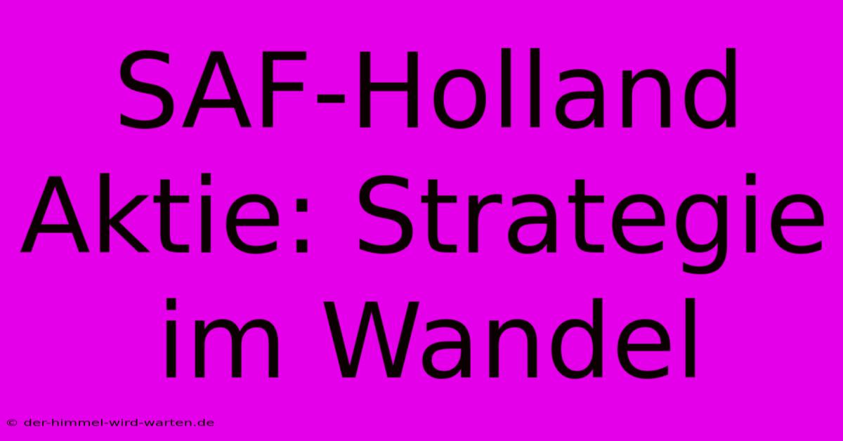 SAF-Holland Aktie: Strategie Im Wandel