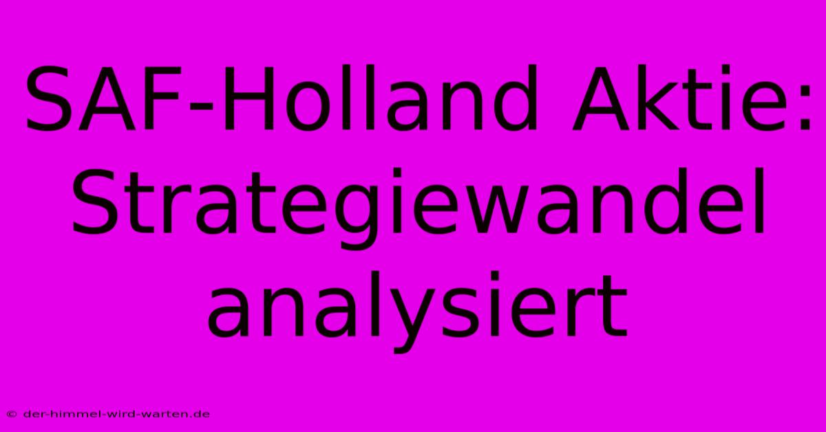 SAF-Holland Aktie: Strategiewandel Analysiert