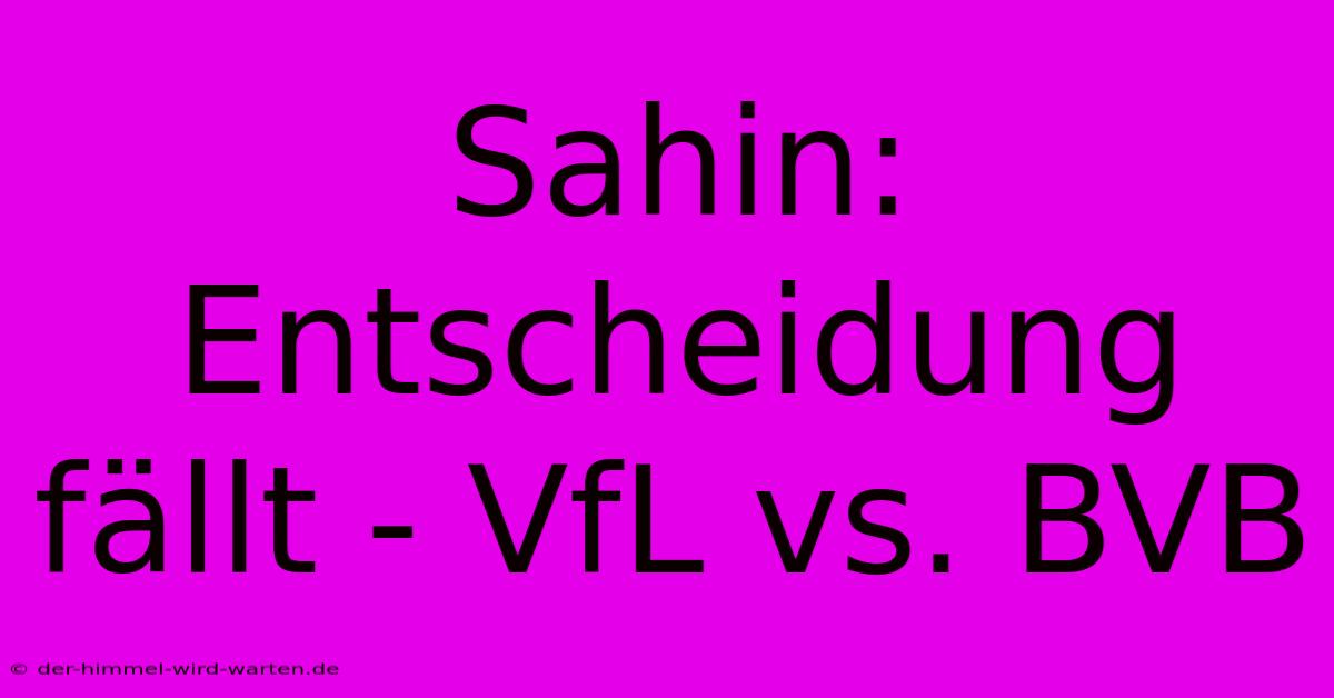 Sahin: Entscheidung Fällt - VfL Vs. BVB