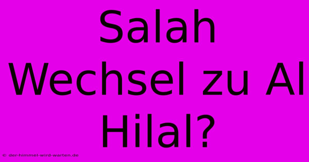 Salah Wechsel Zu Al Hilal?